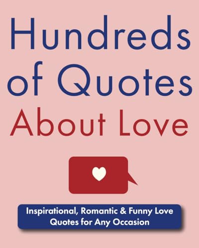 Hundreds of Quotes About Love: Inspirational, Romantic & Funny Love Quotes for Any Occasion (Quotes of All Kinds) von Independently published